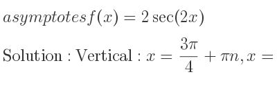 The asymptotes of f(x)=2sec(2x) is Vertical: x=(3pi)/4+pin,x= pi/4+pin